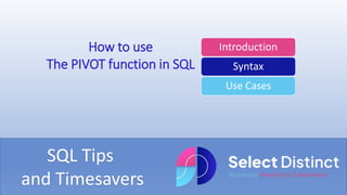 SQL Tips
and Timesavers
How to use
The PIVOT function in SQL
Introduction
Syntax
Use Cases
 