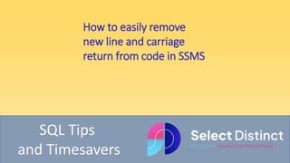 SQL Tips
and Timesavers
How to easily remove
new line and carriage
return from code in SSMS
 
