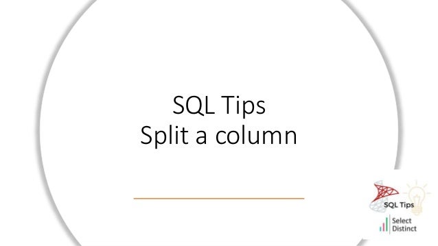 SQL Tips
Split a column
 