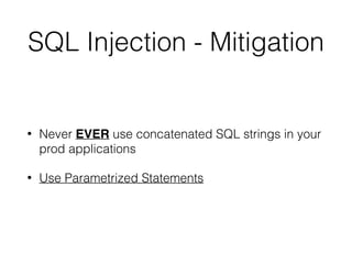SQL Injection - Mitigation
• Never EVER use concatenated SQL strings in your
prod applications
• Use Parametrized Statements
 