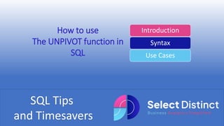 SQL Tips
and Timesavers
How to use
The UNPIVOT function in
SQL
Introduction
Syntax
Use Cases
 