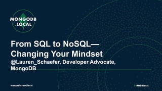 From SQL to NoSQL—
Changing Your Mindset
@Lauren_Schaefer, Developer Advocate,
MongoDB
 