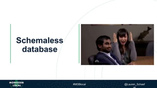 Schemaless
database
#MDBlocal @Lauren_Schaef
 