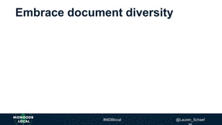 Embrace document diversity
#MDBlocal @Lauren_Schaef
 