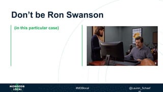 Don’t be Ron Swanson
(in this particular case)
#MDBlocal @Lauren_Schaef
 