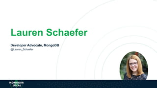 Lauren Schaefer
Developer Advocate, MongoDB
@Lauren_Schaefer
 