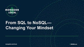 From SQL to NoSQL—
Changing Your Mindset
 