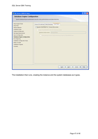 SQL Server DBA Training




The installation then runs, creating the instance and the system databases as it goes.




                                                                         Page 47 of 48
 