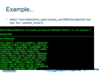 Example.. 
• select * from table(dbms_xplan.display_awr('86bh2bn3gtmm0',null, 
null, 'ALL +peeked_binds')); 
 