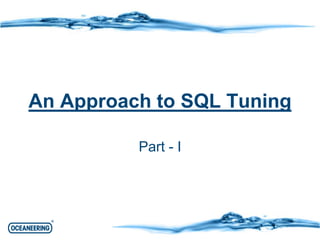 An Approach to SQL Tuning 
Part - I 
 