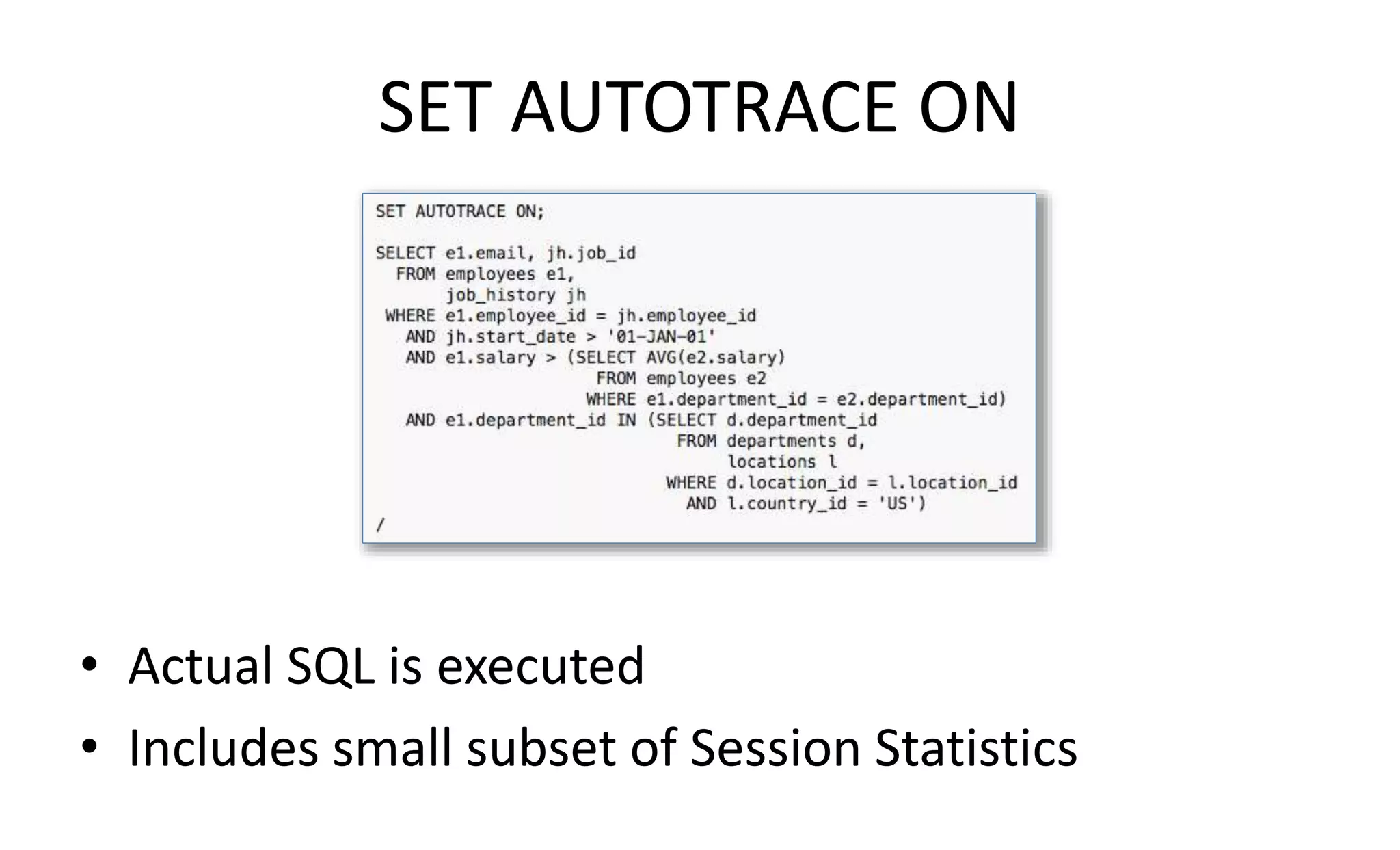 SET AUTOTRACE ON
• Actual SQL is executed
• Includes small subset of Session Statistics
 