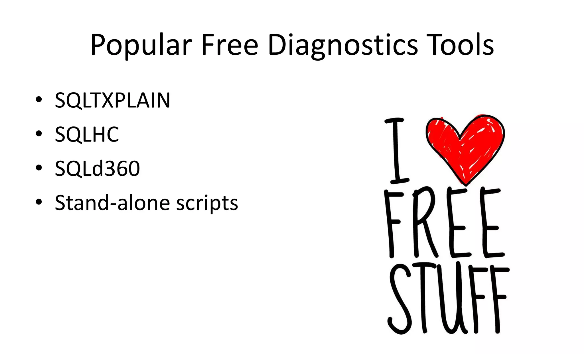 Popular Free Diagnostics Tools
• SQLTXPLAIN
• SQLHC
• SQLd360
• Stand-alone scripts
 
