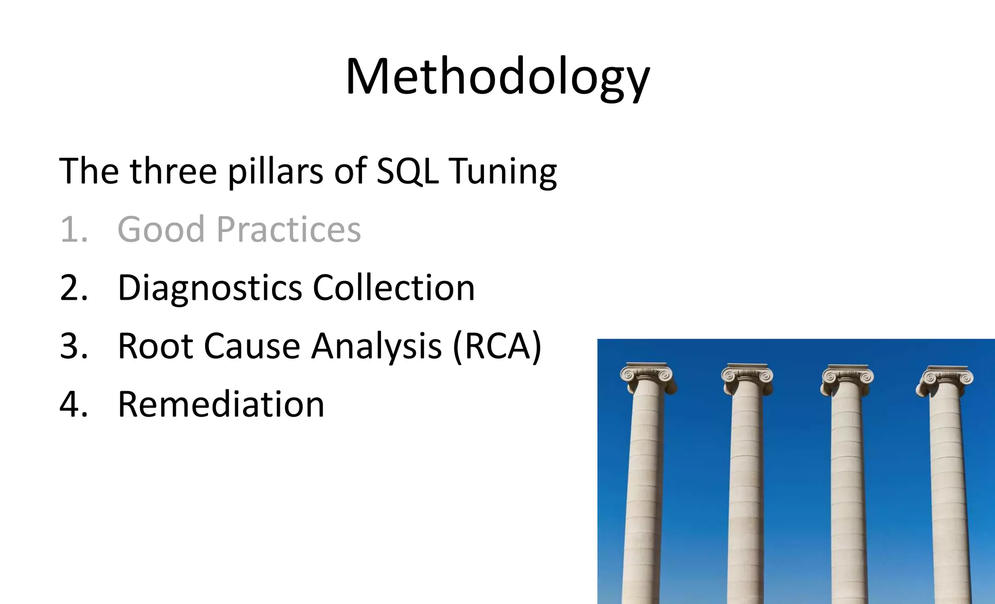 Methodology
The three pillars of SQL Tuning
1. Good Practices
2. Diagnostics Collection
3. Root Cause Analysis (RCA)
4. Remediation
 
