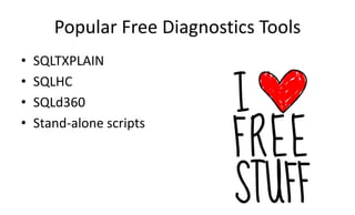 Popular Free Diagnostics Tools
• SQLTXPLAIN
• SQLHC
• SQLd360
• Stand-alone scripts
 