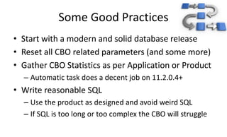 Some Good Practices
• Start with a modern and solid database release
• Reset all CBO related parameters (and some more)
• ...