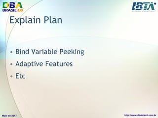 Explain Plan
• Bind Variable Peeking
• Adaptive Features
• Etc
 