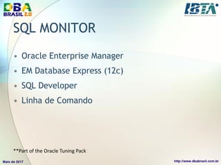 SQL MONITOR
• Oracle Enterprise Manager
• EM Database Express (12c)
• SQL Developer
• Linha de Comando
**Part	of	the	Oracle	Tuning	Pack
 