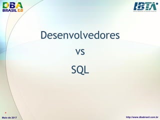 Desenvolvedores
vs
SQL
*
 