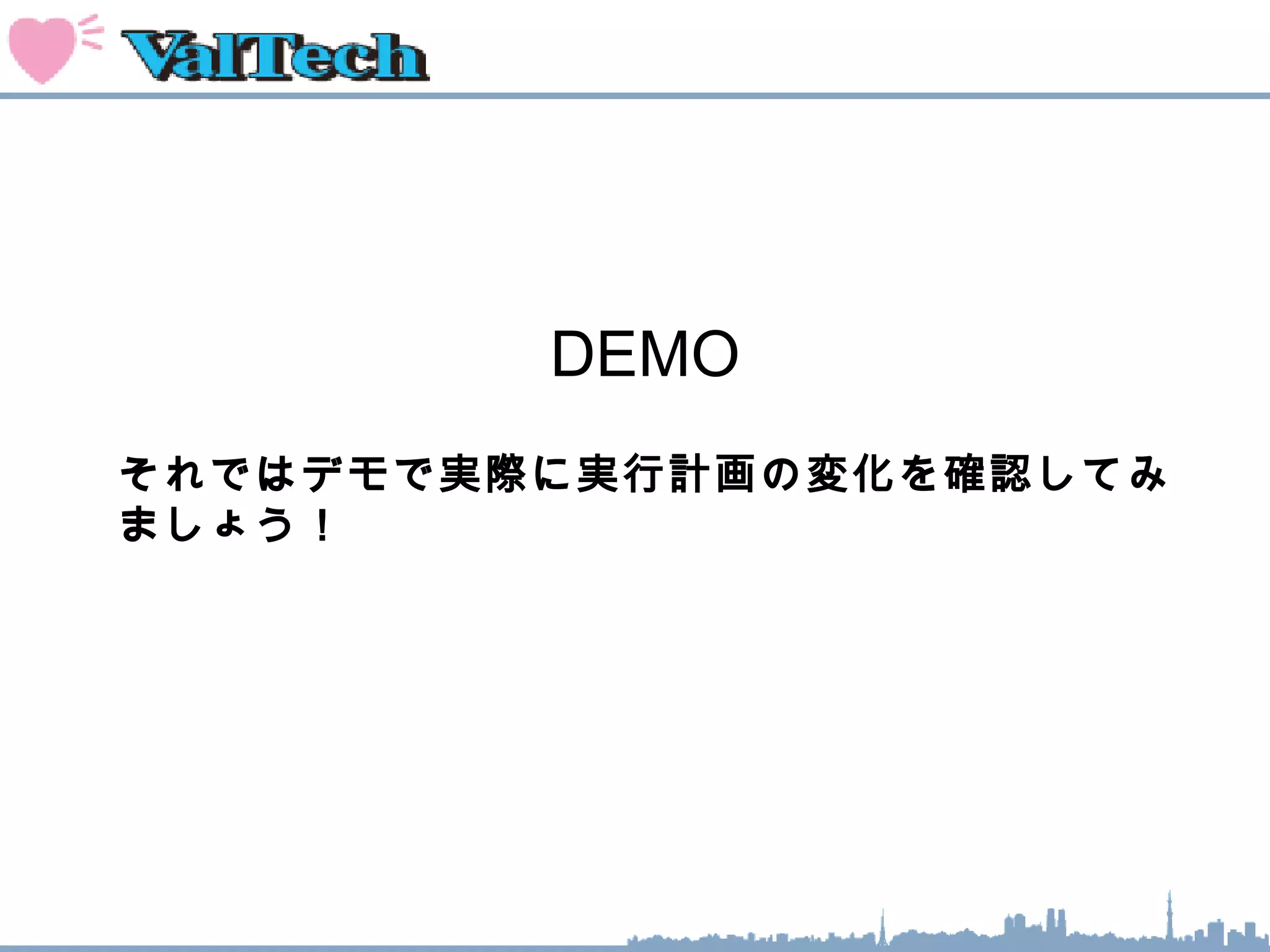 DEMO
それではデモで実際に実行計画の変化を確認してみ
ましょう！
 