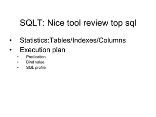 SQLT: Nice tool review top sql Statistics:Tables/Indexes/Columns Execution plan Predication Bind value SQL profile 