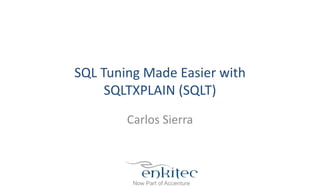 SQL Tuning Made Easier with
SQLTXPLAIN (SQLT)
Carlos Sierra
 