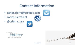 Contact Information
• carlos.sierra@enkitec.com
• carlos-sierra.net
• @csierra_usa
Enkitec (c) 2014 17
 