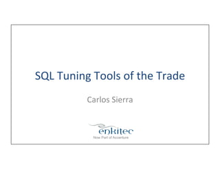 SQL	
  Tuning	
  Tools	
  of	
  the	
  Trade	
  
Carlos	
  Sierra	
  
 