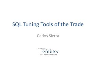 SQL Tuning Tools of the Trade
Carlos Sierra
 