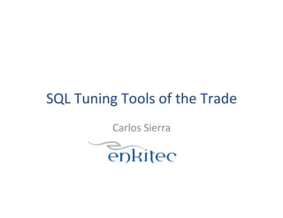 SQL	
  Tuning	
  Tools	
  of	
  the	
  Trade	
  
Carlos	
  Sierra	
  

 