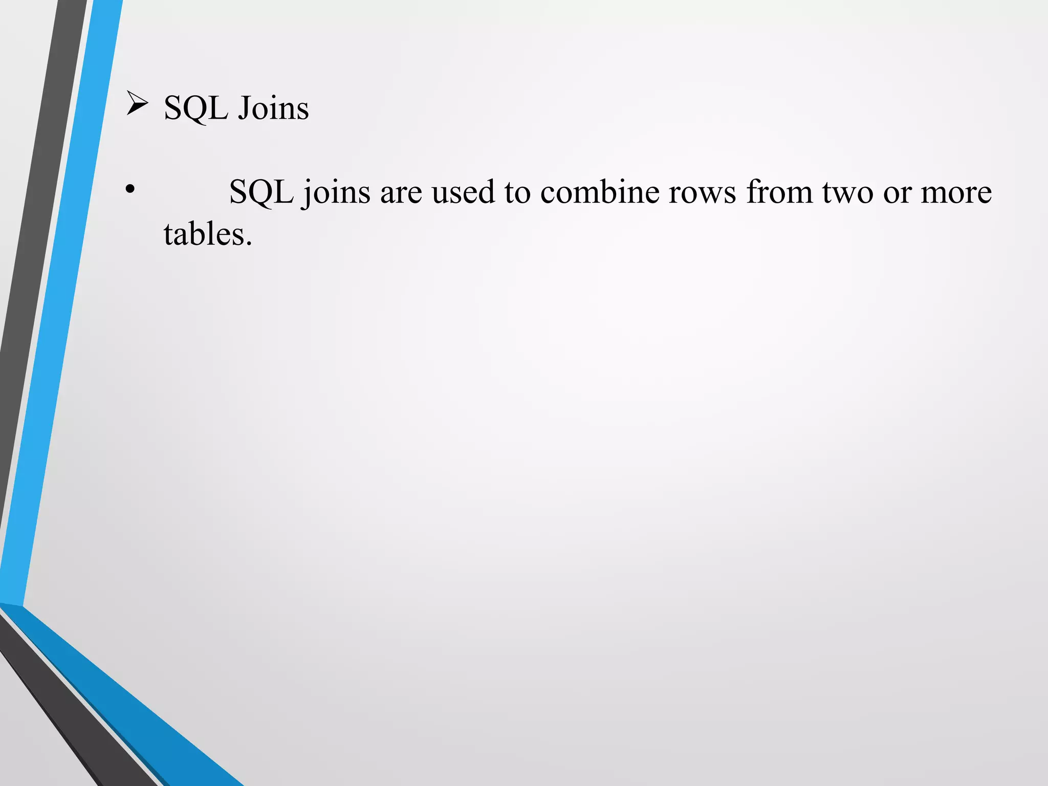  SQL Joins
• SQL joins are used to combine rows from two or more
tables.
 