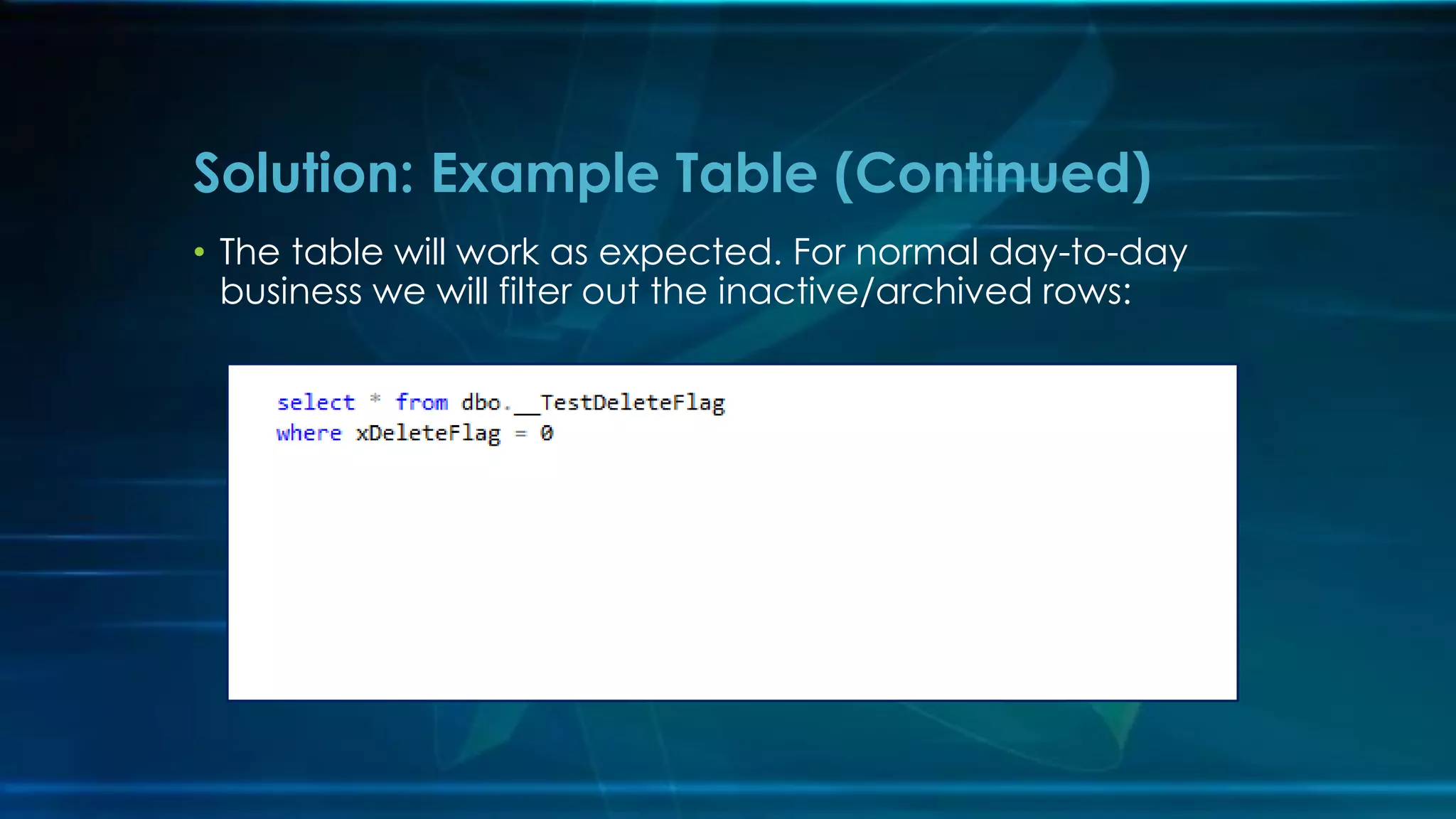 • The table will work as expected. For normal day-to-day
business we will filter out the inactive/archived rows:
Solution: Example Table (Continued)
 