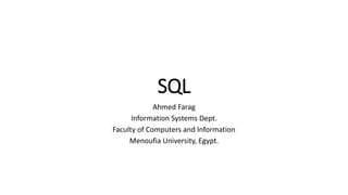 SQL
Ahmed Farag
Information Systems Dept.
Faculty of Computers and Information
Menoufia University, Egypt.
 