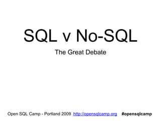 SQL v No-SQL
                      The Great Debate




Open SQL Camp - Portland 2009 http://opensqlcamp.org   #opensqlcamp
 