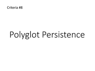 Polyglot Persistence
Criteria #8
 