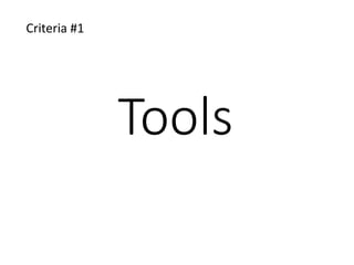 Tools
Criteria #1
 