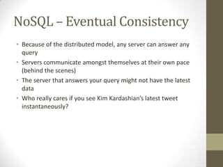 NoSQL – Eventual Consistency
• Because of the distributed model, any server can answer any
  query
• Servers communicate a...