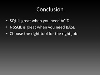 Conclusion
• SQL is great when you need ACID
• NoSQL is great when you need BASE
• Choose the right tool for the right job
 