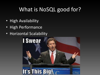 What is NoSQL good for?
• High Availability
• High Performance
• Horizontal Scalability
 