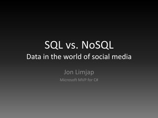 SQL vs. NoSQL
Data in the world of social media
            Jon Limjap
          Microsoft MVP for C#
 