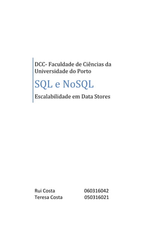 DCC- Faculdade de Ciências da
Universidade do Porto

SQL e NoSQL
Escalabilidade em Data Stores

Rui Costa
Teresa Costa

060316042
050316021

 