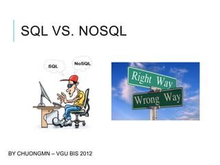 SQL VS. NOSQL

BY CHUONGMN – VGU BIS 2012

 