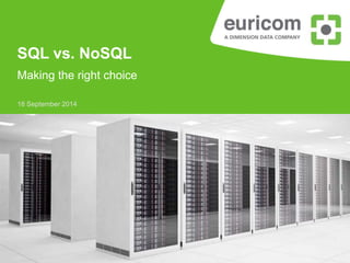 SQL vs. NoSQL 
Making the right choice 
18 September 2014 
 