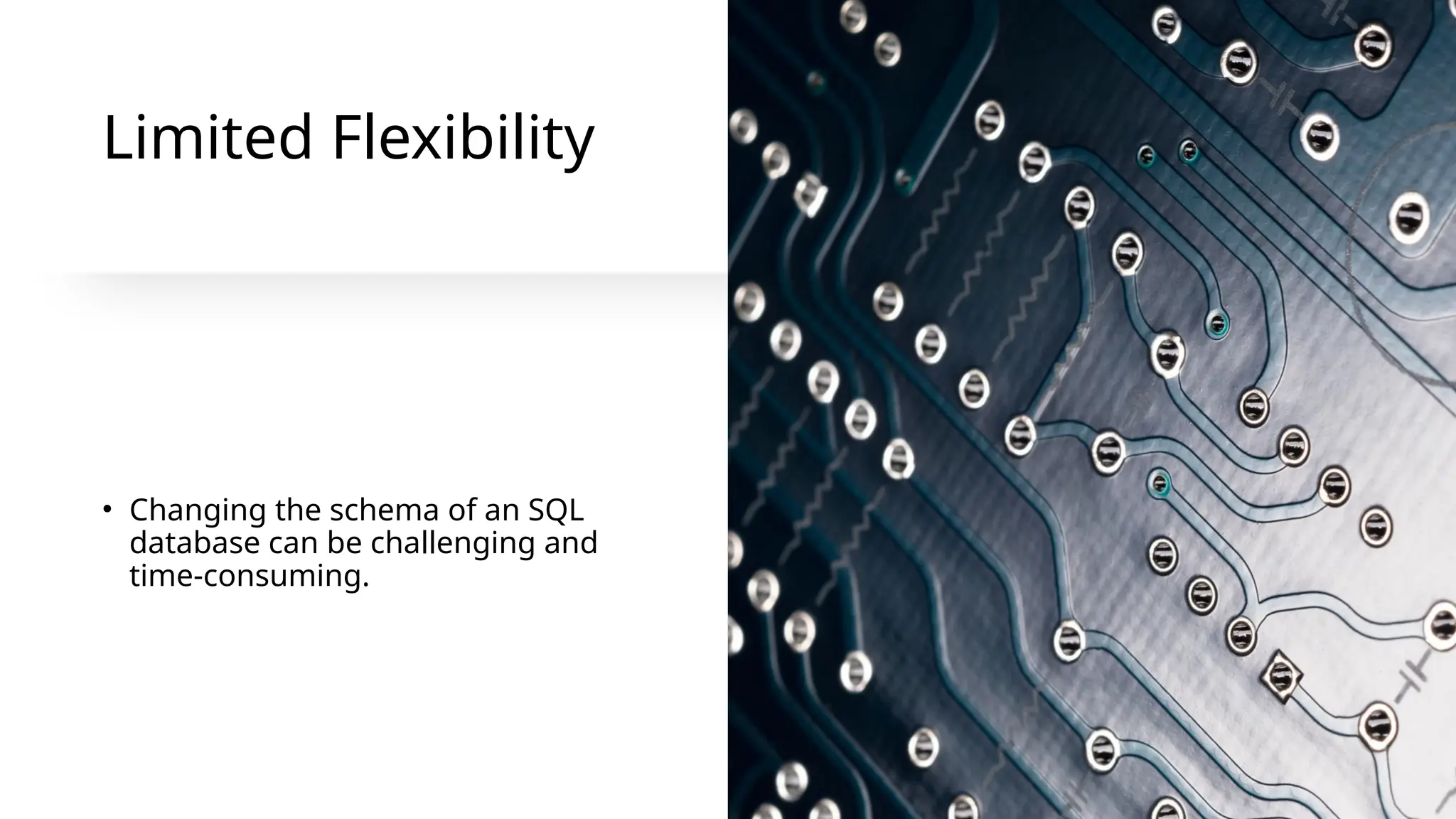 Limited Flexibility
• Changing the schema of an SQL
database can be challenging and
time-consuming.
 