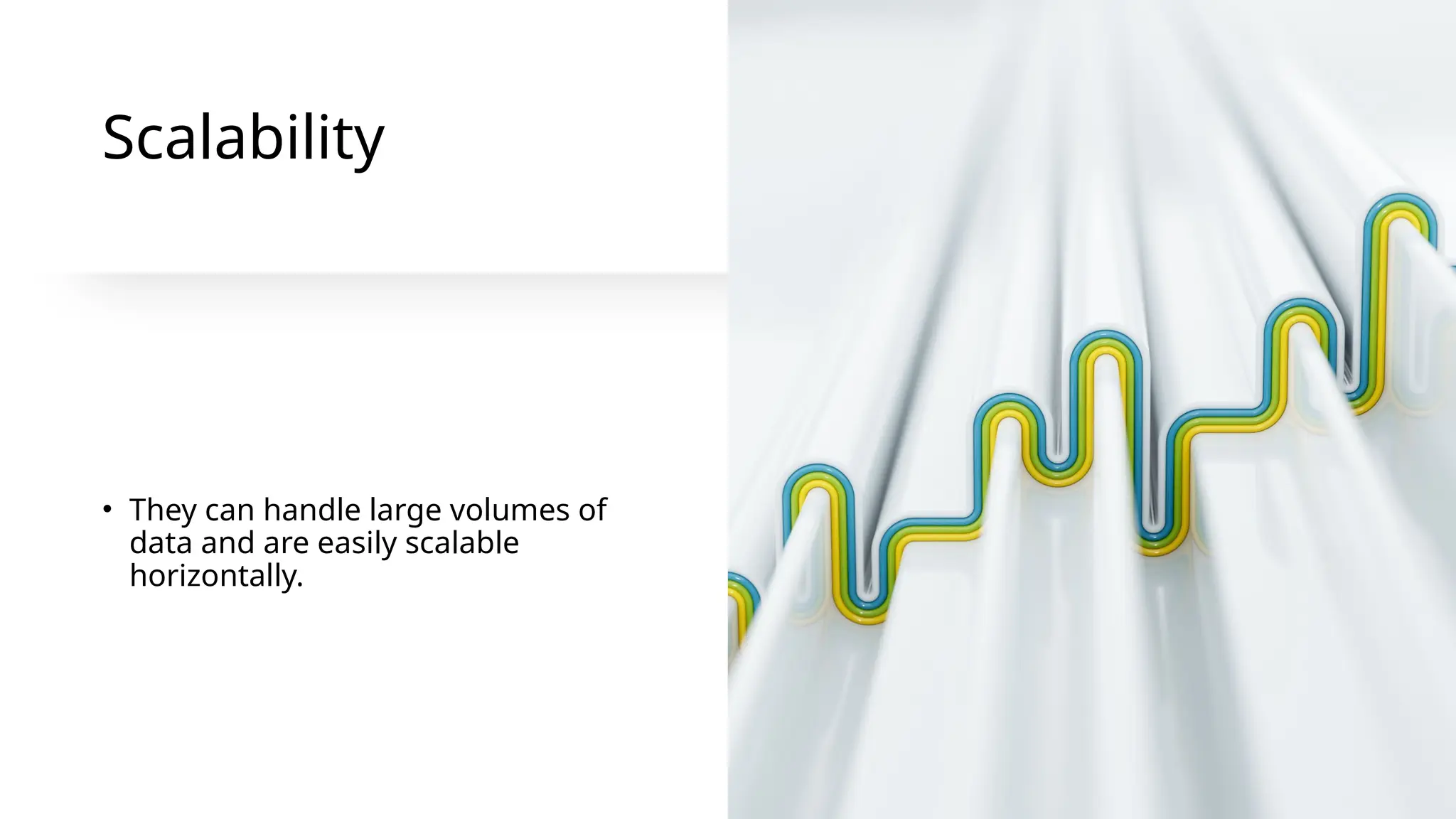 Scalability
• They can handle large volumes of
data and are easily scalable
horizontally.
 