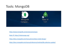 Tools: MongoDB
https://www.mongodb.com/products/compass
Robo 3T: https://robomongo.org/
https://docs.mongodb.com/manual/co...