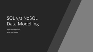 SQL v/s NoSQL
Data Modelling
By Garima Hasija
Senior Data Modeler
 