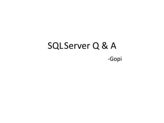 SQLServer Q & A
-Gopi
 