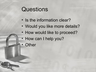 Questions
•   Is the information clear?
•   Would you like more details?
•   How would like to proceed?
•   How can I help you?
•   Other
 
