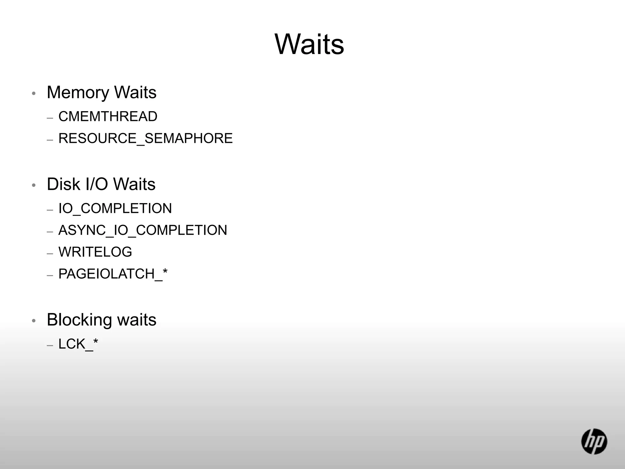 Waits
• Memory Waits
– CMEMTHREAD
– RESOURCE_SEMAPHORE
• Disk I/O Waits
– IO_COMPLETION
– ASYNC_IO_COMPLETION
– WRITELOG
– PAGEIOLATCH_*
• Blocking waits
– LCK_*
 