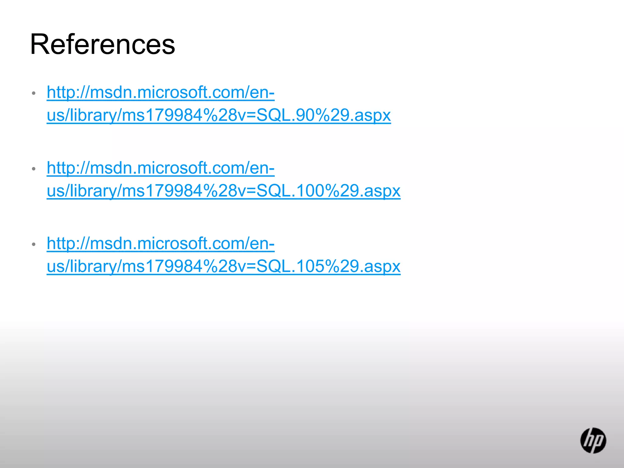 References
• http://msdn.microsoft.com/en-
us/library/ms179984%28v=SQL.90%29.aspx
• http://msdn.microsoft.com/en-
us/library/ms179984%28v=SQL.100%29.aspx
• http://msdn.microsoft.com/en-
us/library/ms179984%28v=SQL.105%29.aspx
 